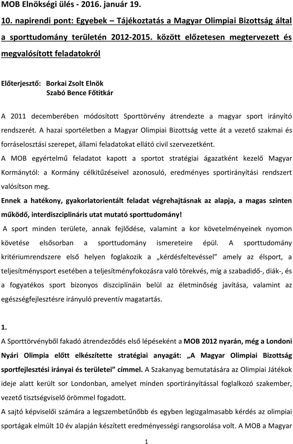 rendszerét. A hazai sportéletben a Magyar Olimpiai Bizottság vette át a vezető szakmai és forráselosztási szerepet, állami feladatokat ellátó civil szervezetként.