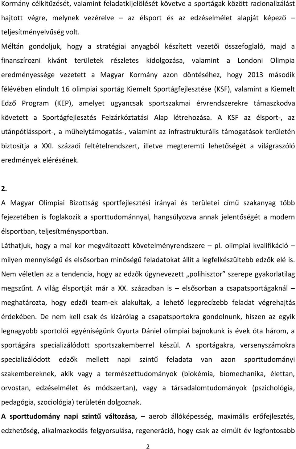 Kormány azon döntéséhez, hogy 2013 második félévében elindult 16 olimpiai sportág Kiemelt Sportágfejlesztése (KSF), valamint a Kiemelt Edző Program (KEP), amelyet ugyancsak sportszakmai