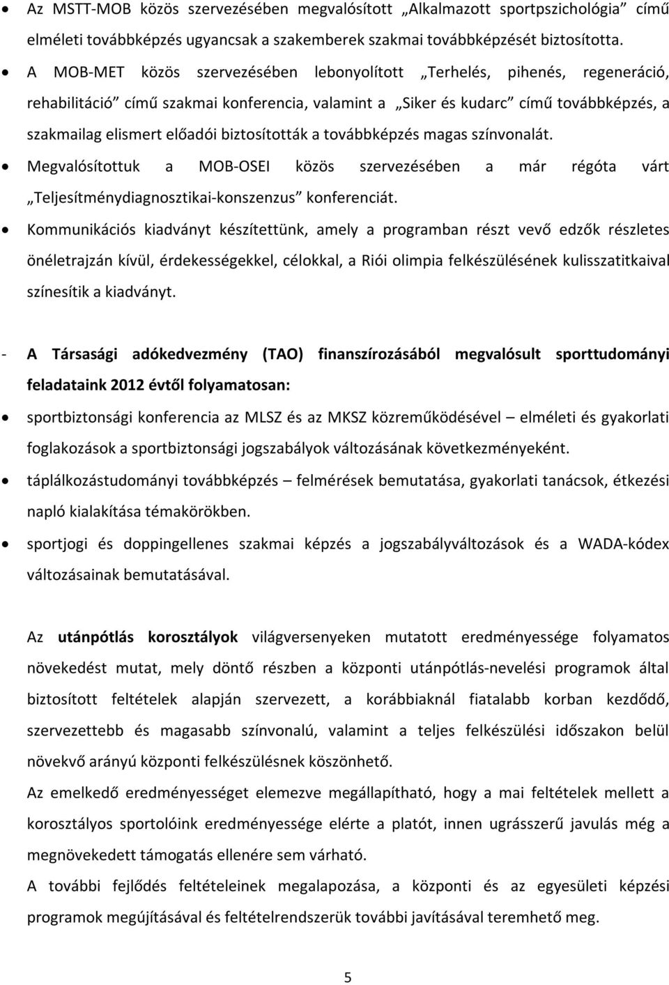 biztosították a továbbképzés magas színvonalát. Megvalósítottuk a MOB-OSEI közös szervezésében a már régóta várt Teljesítménydiagnosztikai-konszenzus konferenciát.