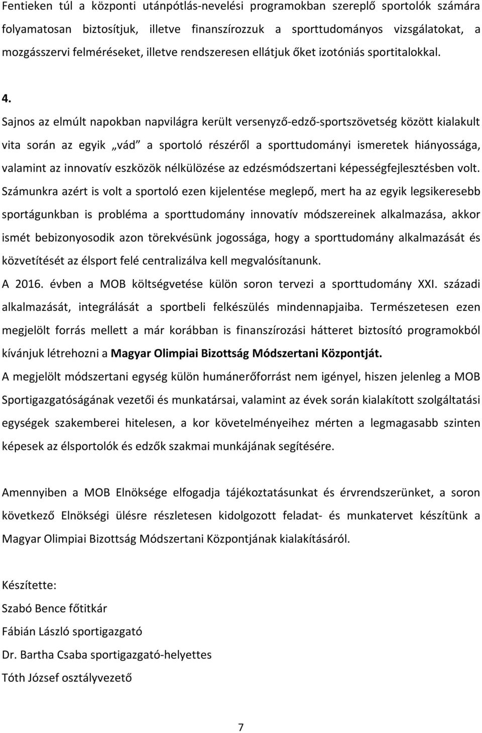 Sajnos az elmúlt napokban napvilágra került versenyző-edző-sportszövetség között kialakult vita során az egyik vád a sportoló részéről a sporttudományi ismeretek hiányossága, valamint az innovatív