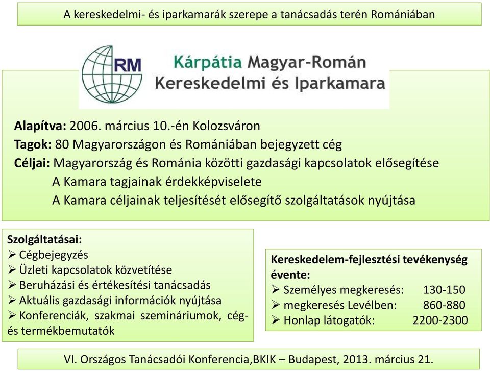 Kamara tagjainak érdekképviselete A Kamara céljainak teljesítését elősegítő szolgáltatások nyújtása Szolgáltatásai: Cégbejegyzés Üzleti kapcsolatok