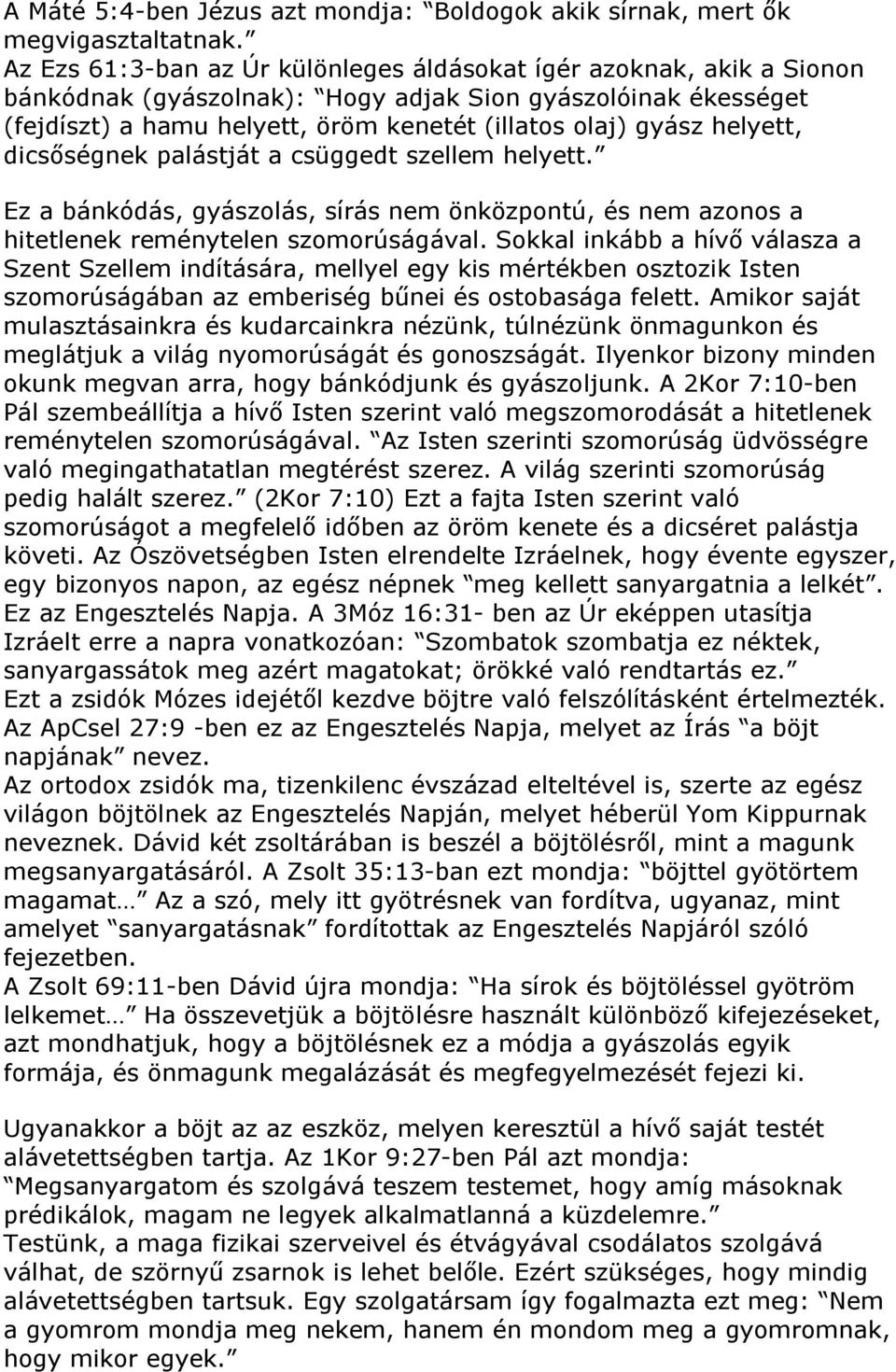 helyett, dicsőségnek palástját a csüggedt szellem helyett. Ez a bánkódás, gyászolás, sírás nem önközpontú, és nem azonos a hitetlenek reménytelen szomorúságával.