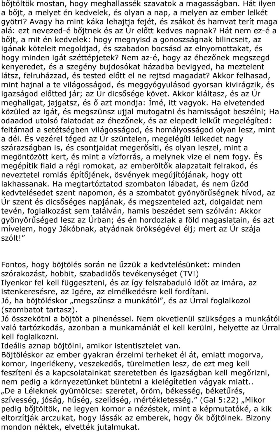 Hát nem ez-é a bőjt, a mit én kedvelek: hogy megnyisd a gonoszságnak bilincseit, az igának köteleit megoldjad, és szabadon bocsásd az elnyomottakat, és hogy minden igát széttépjetek?