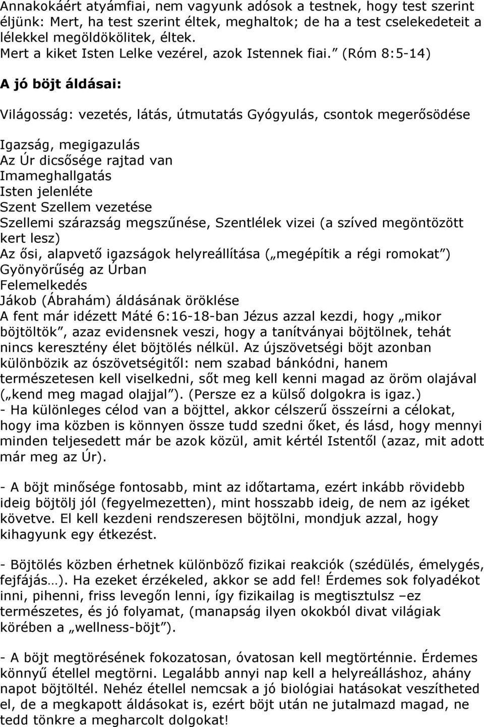 (Róm 8:5-14) A jó böjt áldásai: Világosság: vezetés, látás, útmutatás Gyógyulás, csontok megerősödése Igazság, megigazulás Az Úr dicsősége rajtad van Imameghallgatás Isten jelenléte Szent Szellem