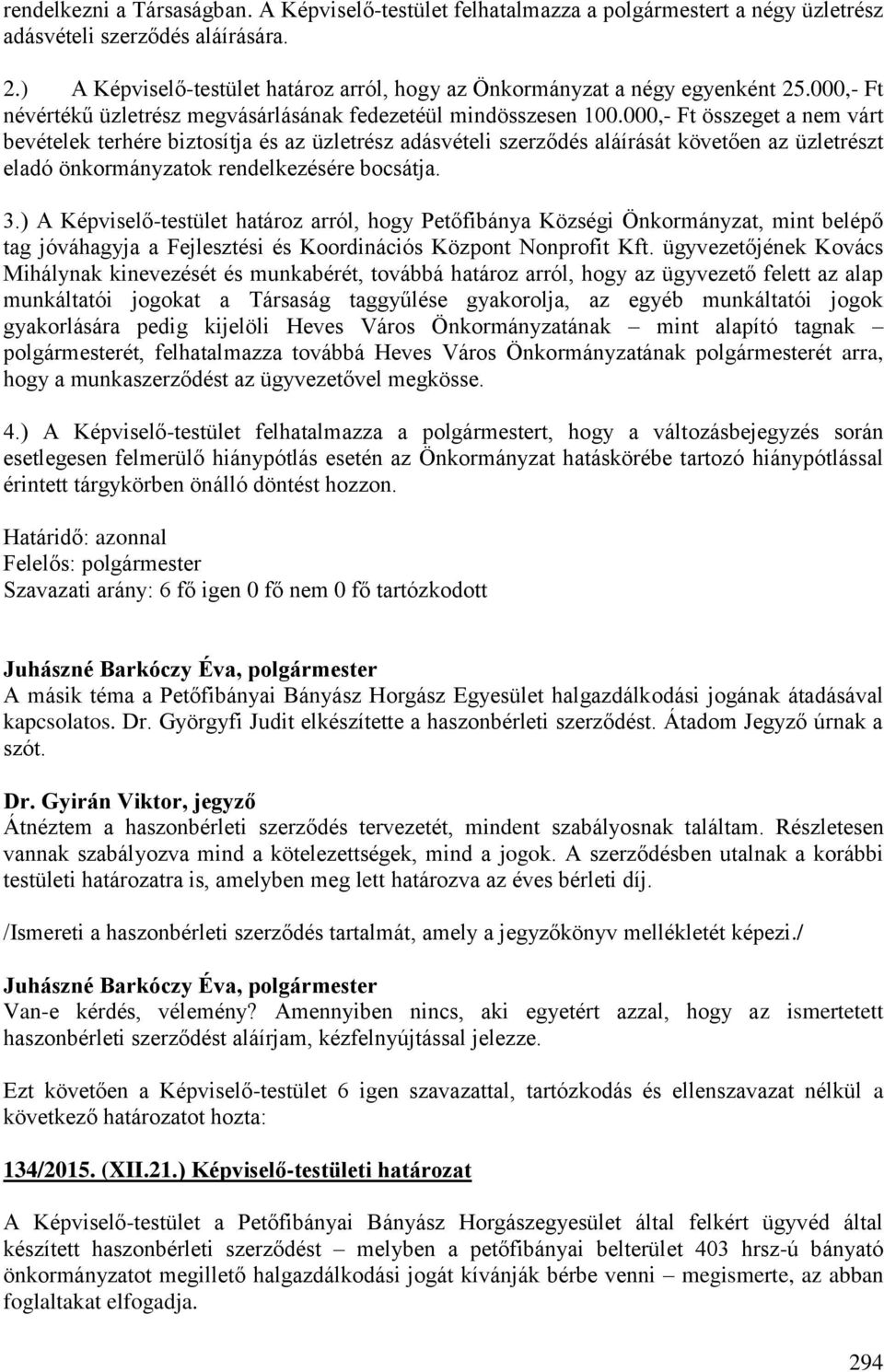 000,- Ft összeget a nem várt bevételek terhére biztosítja és az üzletrész adásvételi szerződés aláírását követően az üzletrészt eladó önkormányzatok rendelkezésére bocsátja. 3.