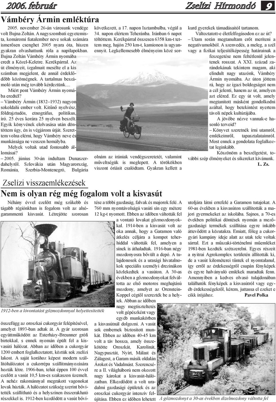 Bujna Zoltán Vámbéry Ármin nyomába eredt a Közel-Keletre. Kerékpárral. Az út élményeit, izgalmait mesélte el a kis számban megjelent, de annál érdeklődőbb közönségnek.