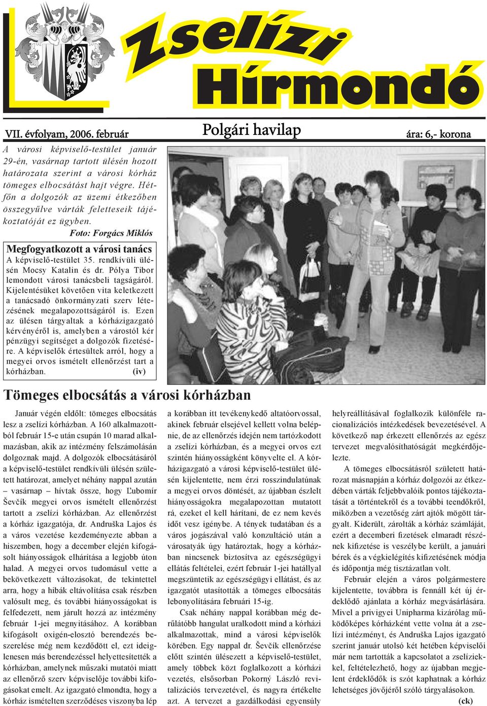rendkívüli ülésén Mocsy Katalin és dr. Pólya Tibor lemondott városi tanácsbeli tagságáról. Kijelentésüket követően vita keletkezett a tanácsadó önkormányzati szerv létezésének megalapozottságáról is.