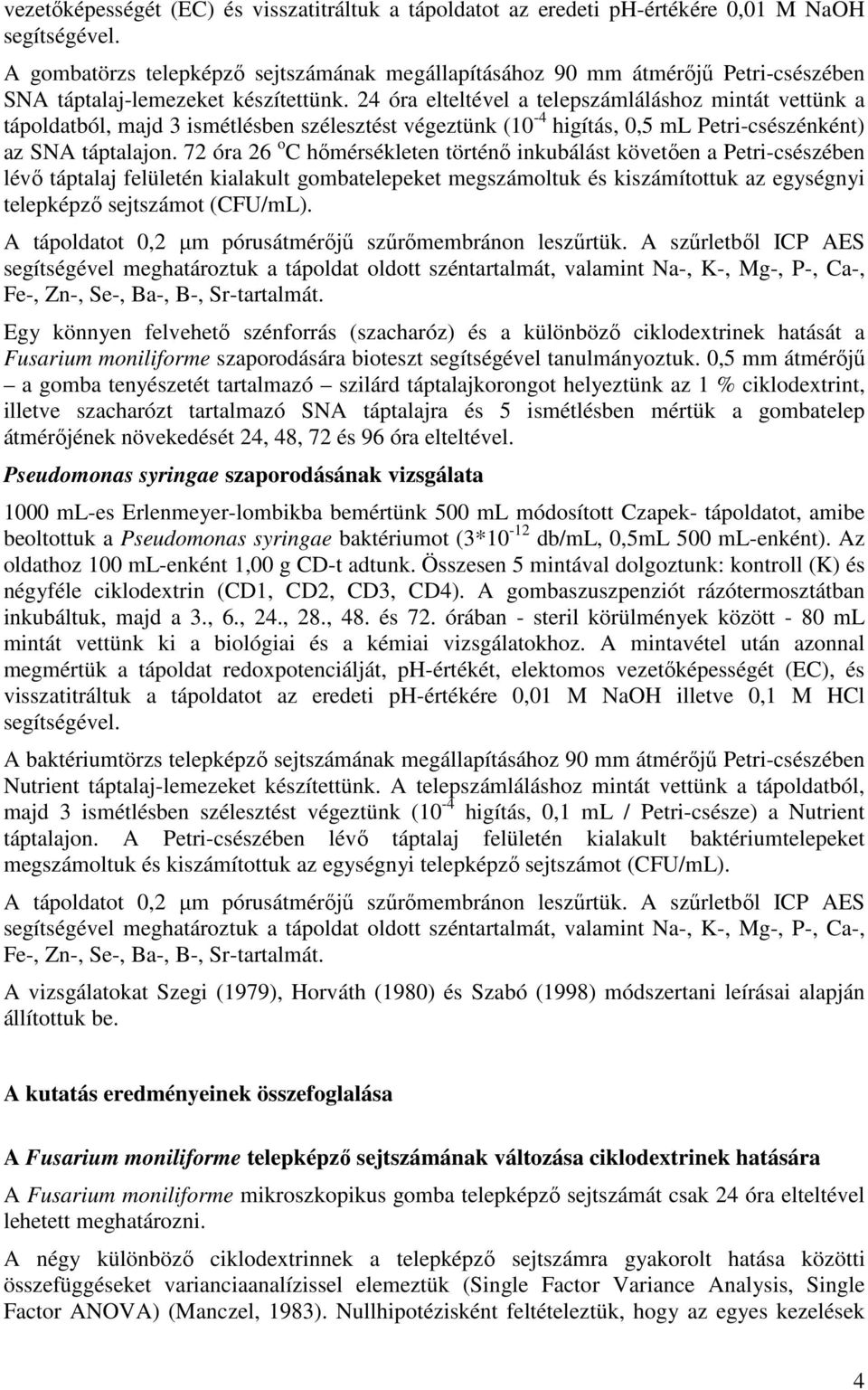 24 óra elteltével a telepszámláláshoz mintát vettünk a tápoldatból, majd 3 ismétlésben szélesztést végeztünk (10-4 higítás, 0,5 ml Petri-csészénként) az SNA táptalajon.