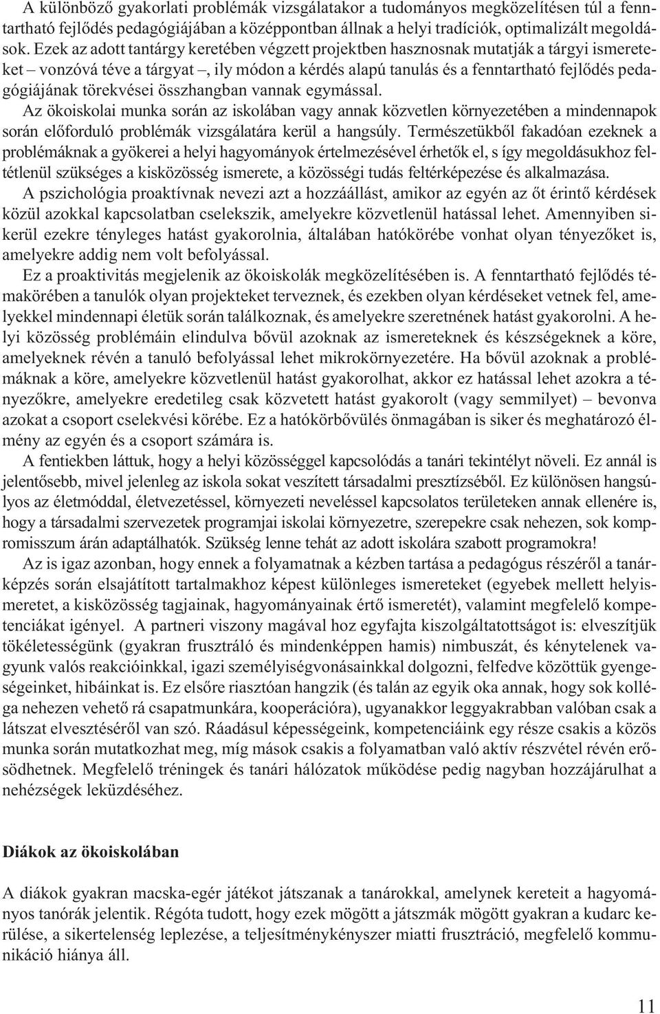 törekvései összhangban vannak egymással. Az ökoiskolai munka során az iskolában vagy annak közvetlen környezetében a mindennapok során elõforduló problémák vizsgálatára kerül a hangsúly.