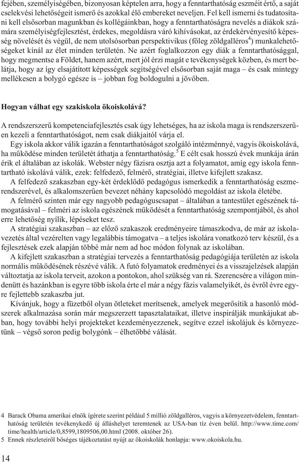 érdekérvényesítõ képesség növelését és végül, de nem utolsósorban perspektivikus (fõleg zöldgalléros 4 ) munkalehetõségeket kínál az élet minden területén.