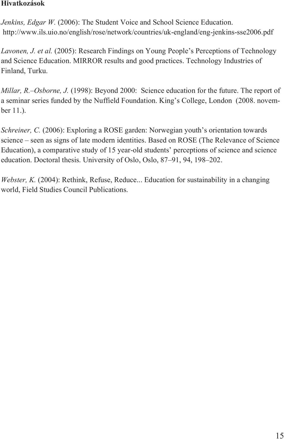 (1998): Beyond 2000: Science education for the future. The report of a seminar series funded by the Nuffield Foundation. King s College, London (2008. november 11.). Schreiner, C.