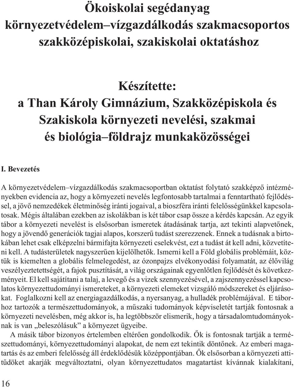 Bevezetés A környezetvédelem vízgazdálkodás szakmacsoportban oktatást folytató szakképzõ intézményekben evidencia az, hogy a környezeti nevelés legfontosabb tartalmai a fenntartható fejlõdéssel, a