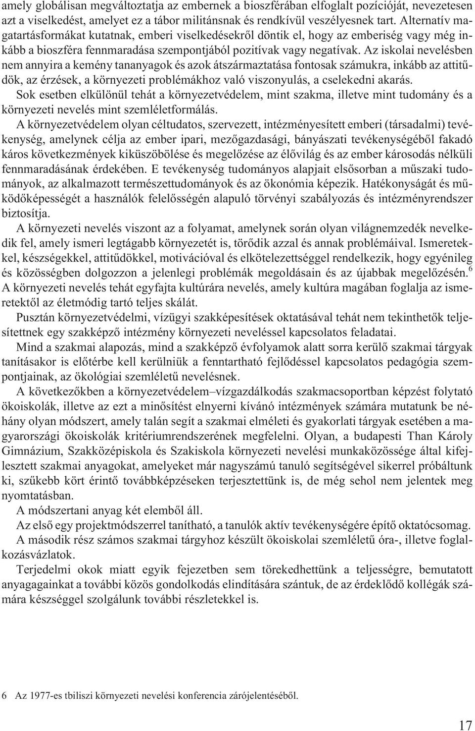 Az iskolai nevelésben nem annyira a kemény tananyagok és azok átszármaztatása fontosak számukra, inkább az attitûdök, az érzések, a környezeti problémákhoz való viszonyulás, a cselekedni akarás.