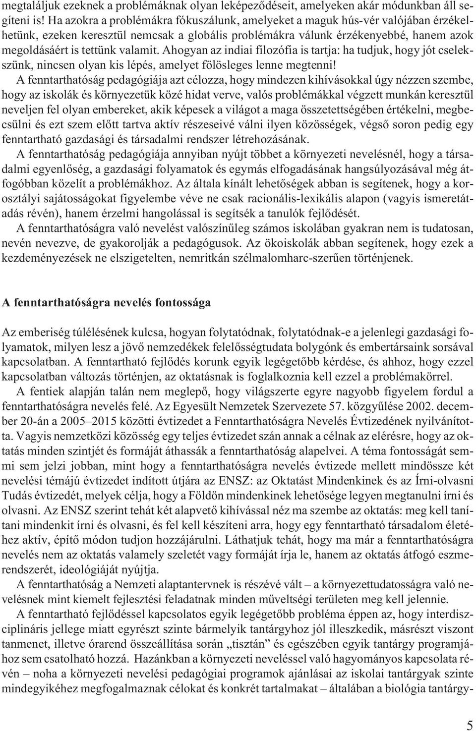 Ahogyan az indiai filozófia is tartja: ha tudjuk, hogy jót cselekszünk, nincsen olyan kis lépés, amelyet fölösleges lenne megtenni!