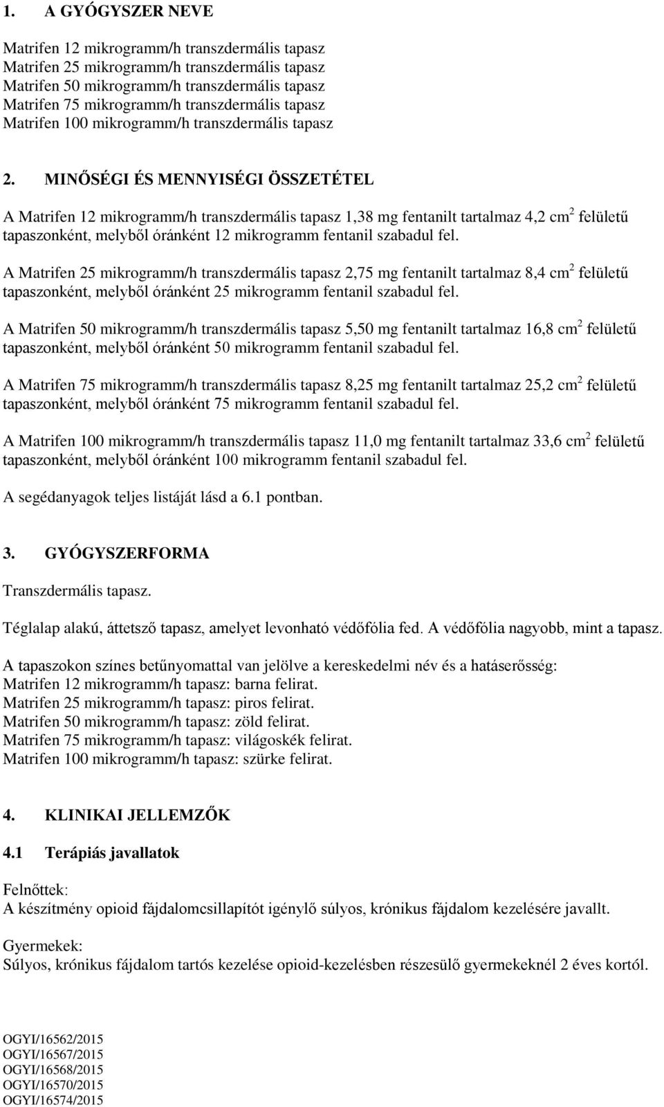 MINŐSÉGI ÉS MENNYISÉGI ÖSSZETÉTEL A Matrifen 12 mikrogramm/h transzdermális tapasz 1,38 mg fentanilt tartalmaz 4,2 cm 2 felületű tapaszonként, melyből óránként 12 mikrogramm fentanil szabadul fel.