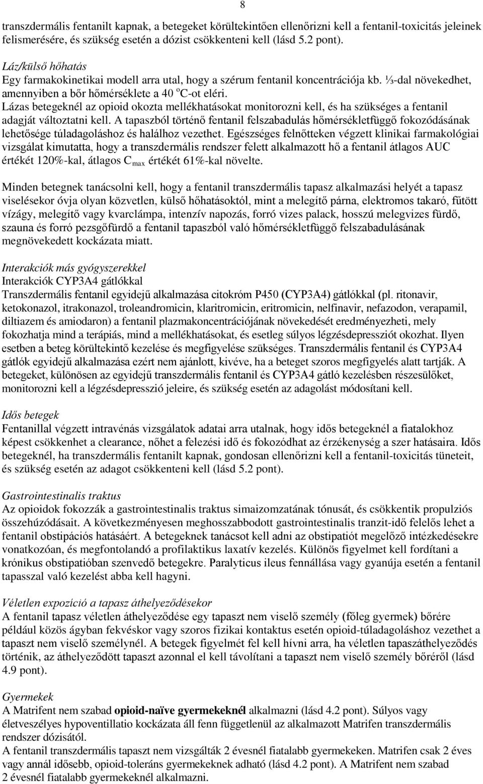 Lázas betegeknél az opioid okozta mellékhatásokat monitorozni kell, és ha szükséges a fentanil adagját változtatni kell.