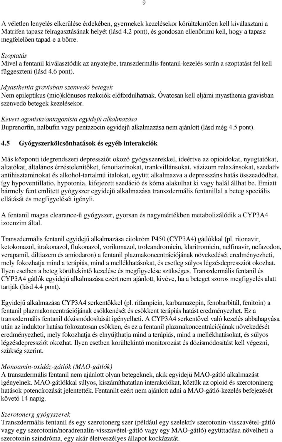 Szoptatás Mivel a fentanil kiválasztódik az anyatejbe, transzdermális fentanil-kezelés során a szoptatást fel kell függeszteni (lásd 4.6 pont).