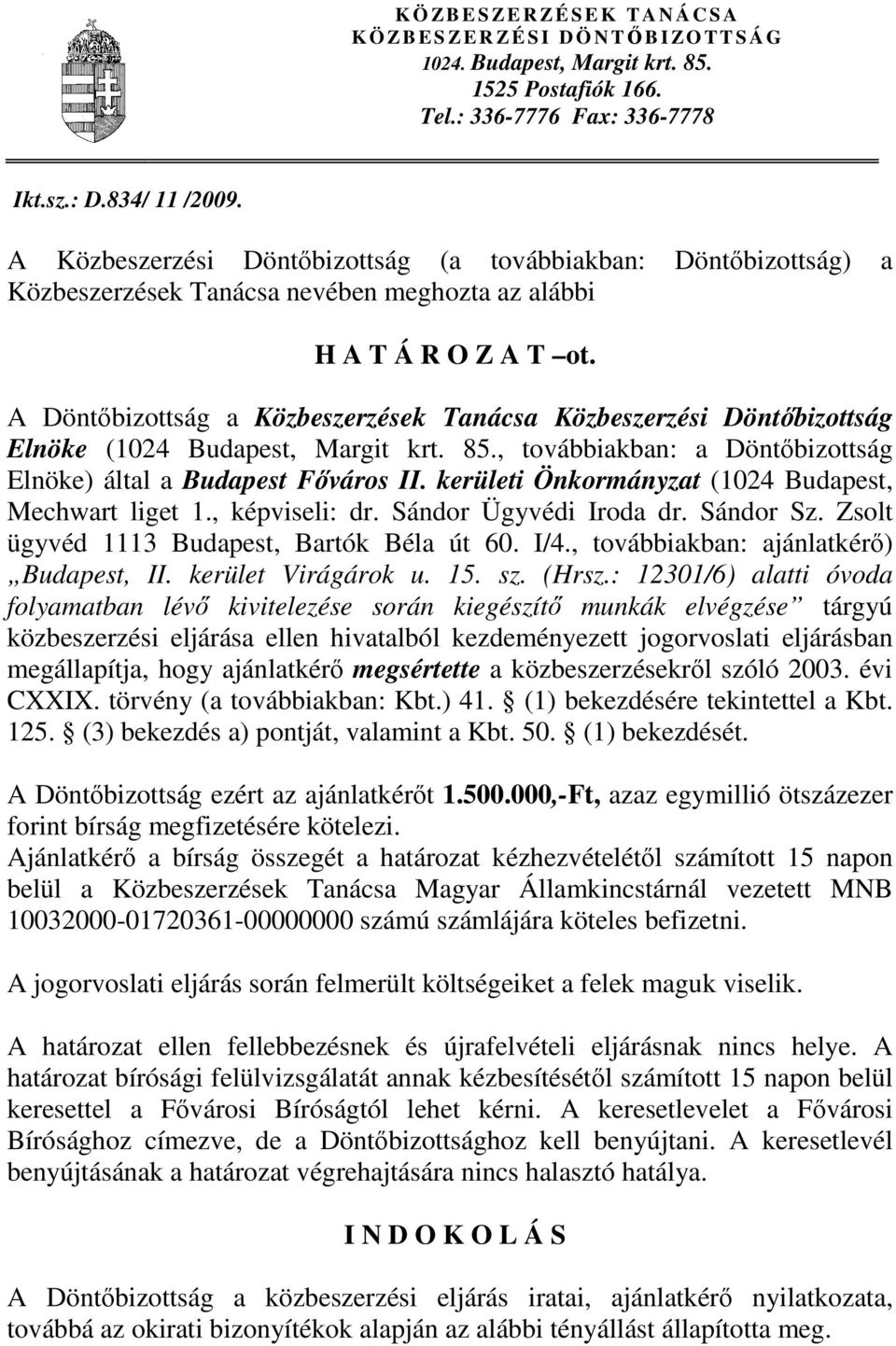 A Döntőbizottság a Közbeszerzések Tanácsa Közbeszerzési Döntőbizottság Elnöke (1024 Budapest, Margit krt. 85., továbbiakban: a Döntőbizottság Elnöke) által a Budapest Főváros II.