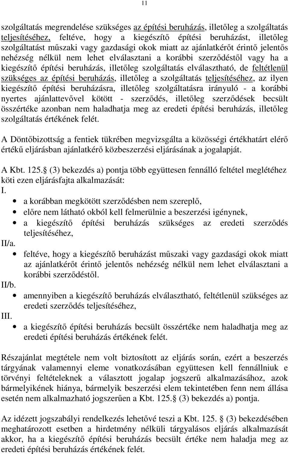 szükséges az építési beruházás, illetőleg a szolgáltatás teljesítéséhez, az ilyen kiegészítő építési beruházásra, illetőleg szolgáltatásra irányuló - a korábbi nyertes ajánlattevővel kötött -