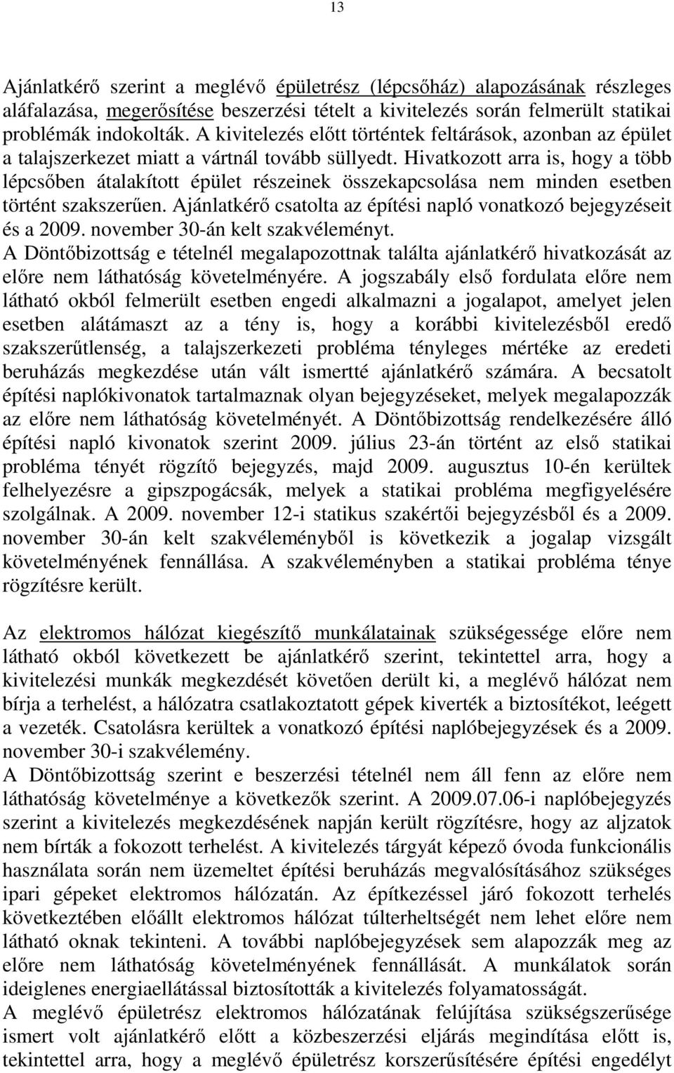 Hivatkozott arra is, hogy a több lépcsőben átalakított épület részeinek összekapcsolása nem minden esetben történt szakszerűen. Ajánlatkérő csatolta az építési napló vonatkozó bejegyzéseit és a 2009.