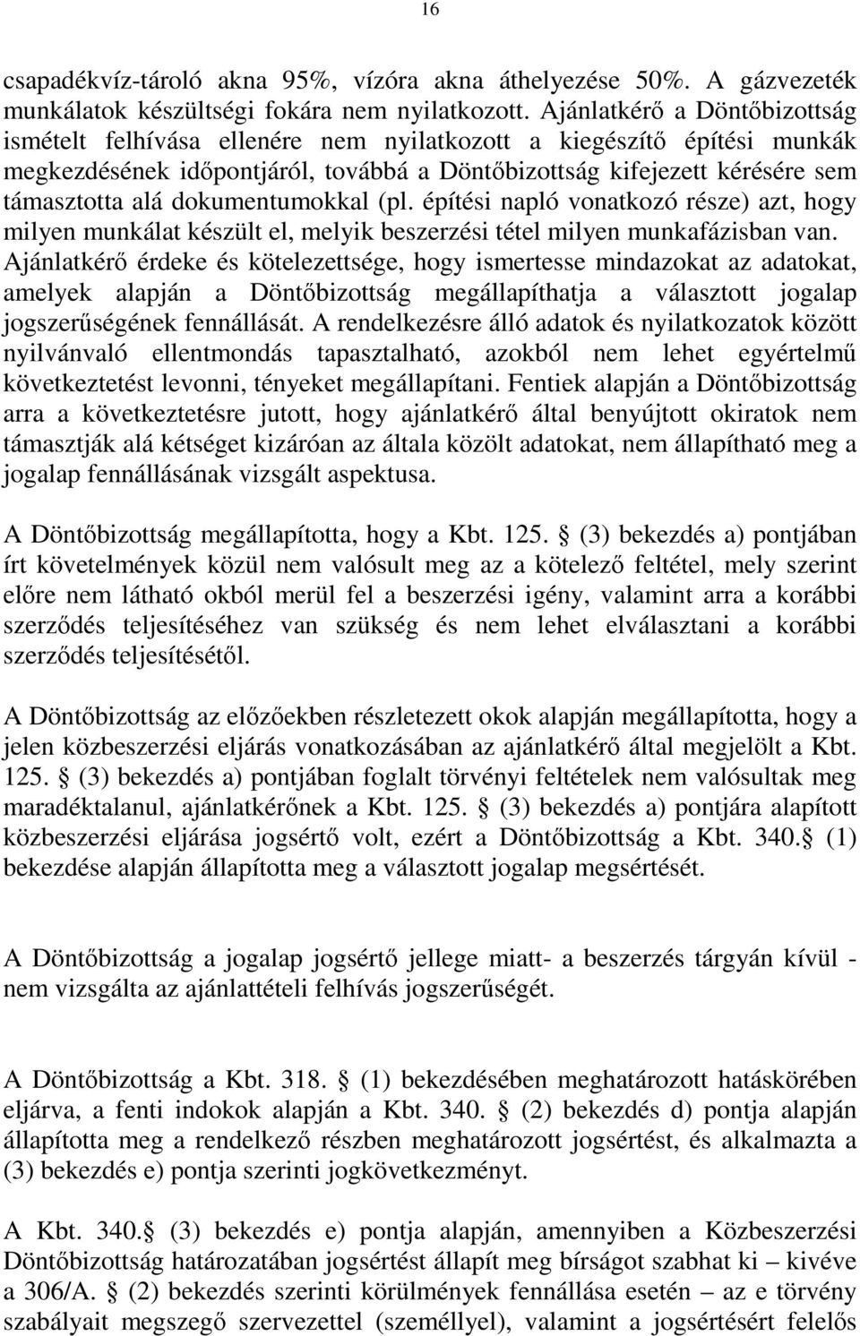dokumentumokkal (pl. építési napló vonatkozó része) azt, hogy milyen munkálat készült el, melyik beszerzési tétel milyen munkafázisban van.