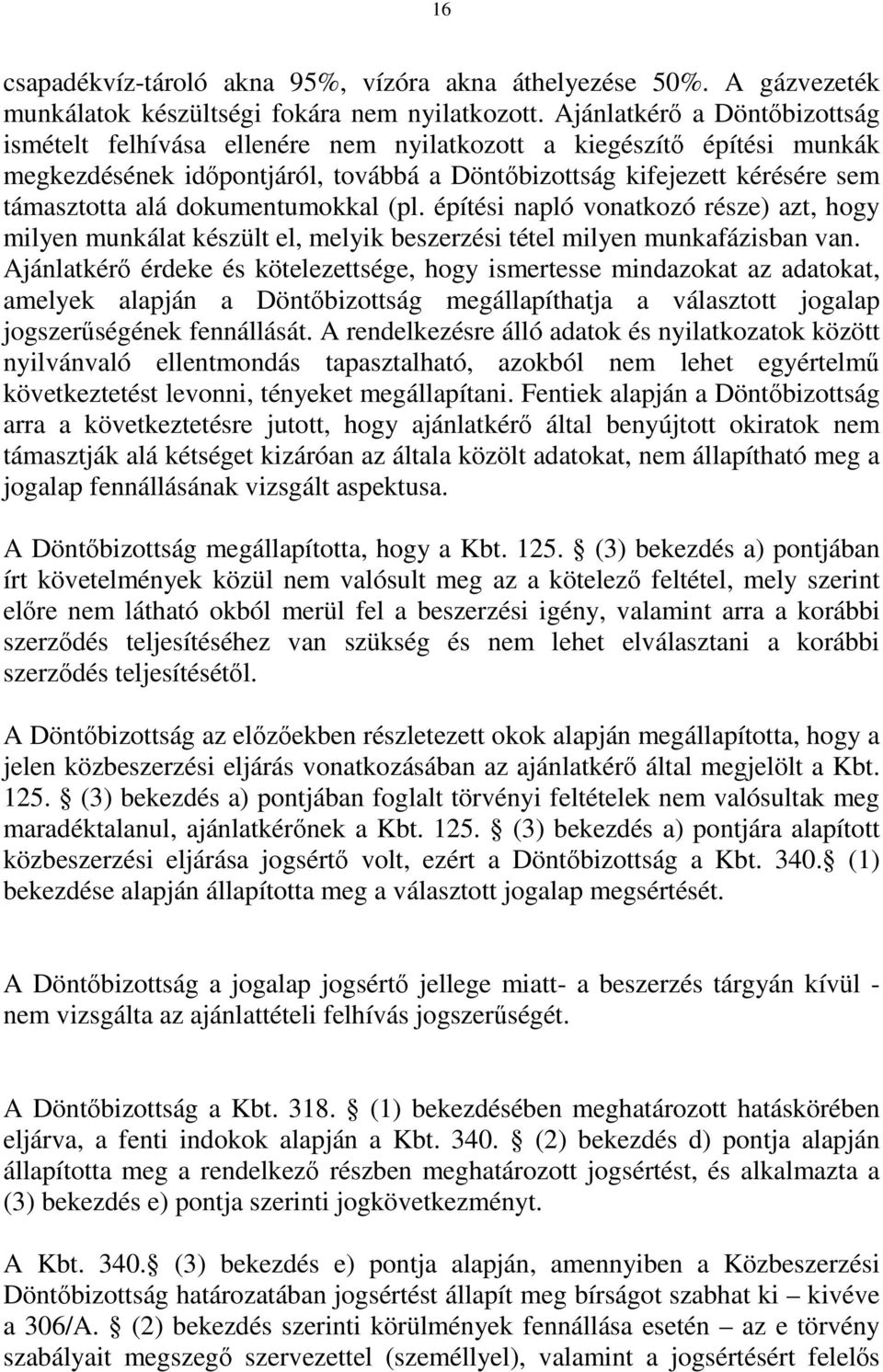 dokumentumokkal (pl. építési napló vonatkozó része) azt, hogy milyen munkálat készült el, melyik beszerzési tétel milyen munkafázisban van.