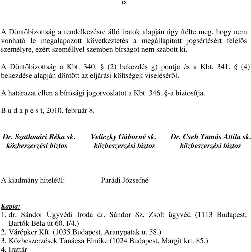 A határozat ellen a bírósági jogorvoslatot a Kbt. 346. -a biztosítja. B u d a p e s t, 2010. február 8. Dr. Szathmári Réka sk. közbeszerzési biztos Veliczky Gáborné sk. közbeszerzési biztos Dr.