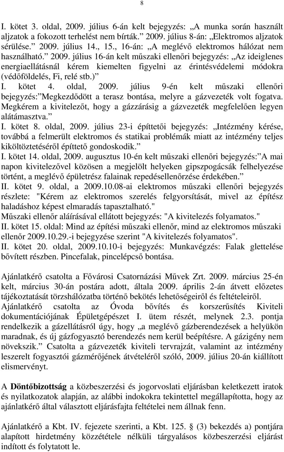 július 16-án kelt műszaki ellenőri bejegyzés: Az ideiglenes energiaellátásnál kérem kiemelten figyelni az érintésvédelemi módokra (védőföldelés, Fi, relé stb.) I. kötet 4. oldal, 2009.