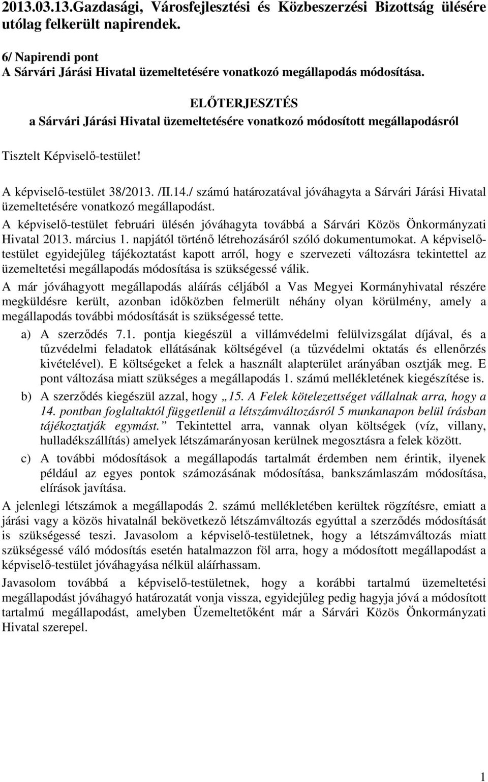 / számú határozatával jóváhagyta a Sárvári Járási Hivatal üzemeltetésére vonatkozó megállapodást. A képviselő-testület februári ülésén jóváhagyta továbbá a Sárvári Közös Önkormányzati Hivatal 2013.