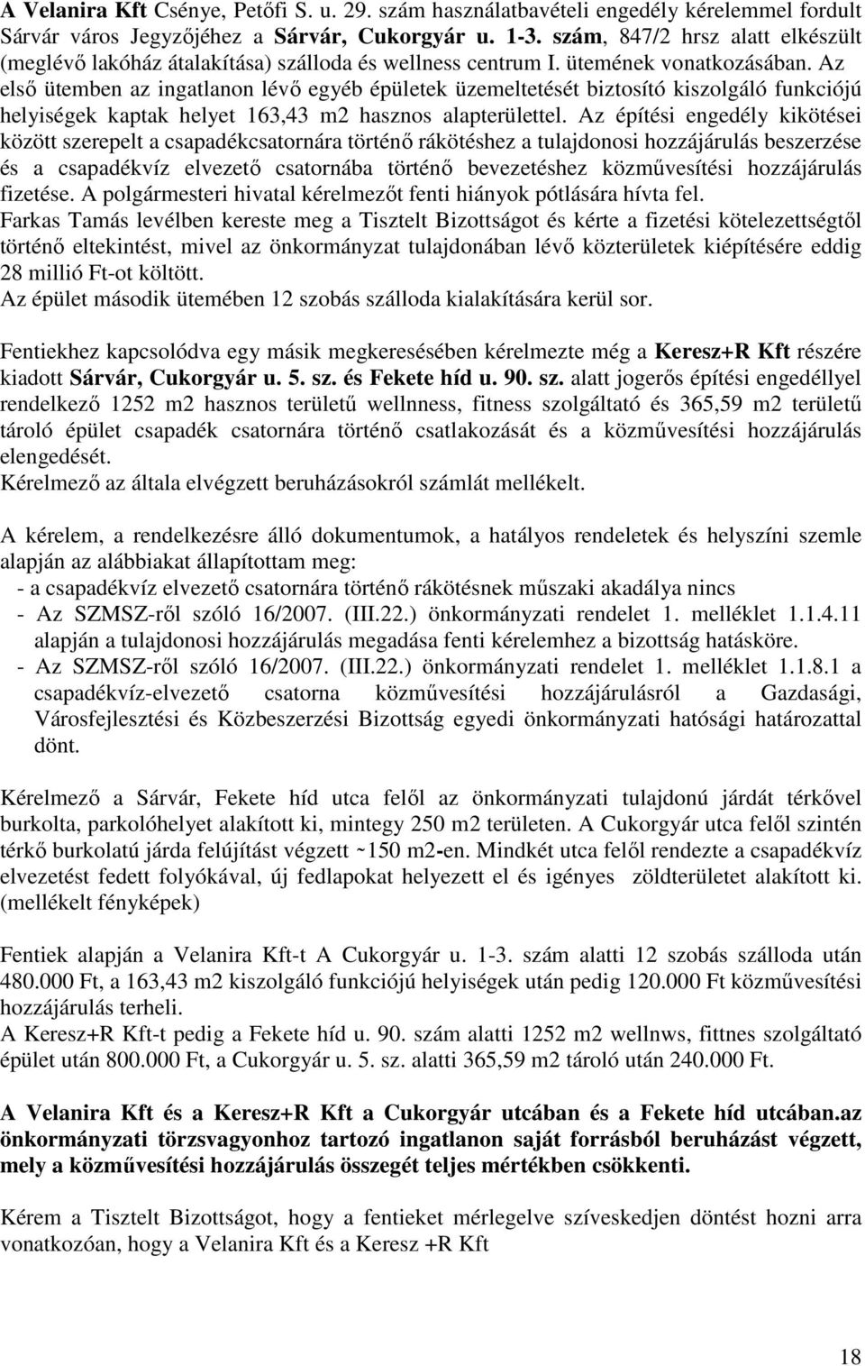 Az első ütemben az ingatlanon lévő egyéb épületek üzemeltetését biztosító kiszolgáló funkciójú helyiségek kaptak helyet 163,43 m2 hasznos alapterülettel.