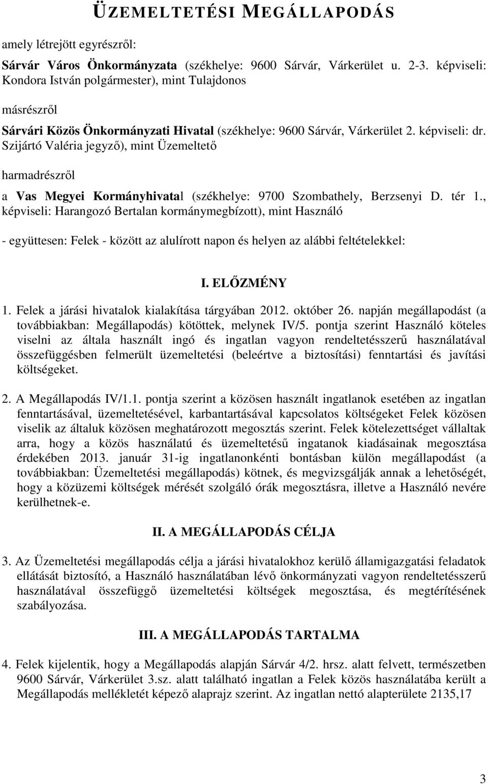 Szijártó Valéria jegyző), mint Üzemeltető harmadrészről a Vas Megyei Kormányhivatal (székhelye: 9700 Szombathely, Berzsenyi D. tér 1.