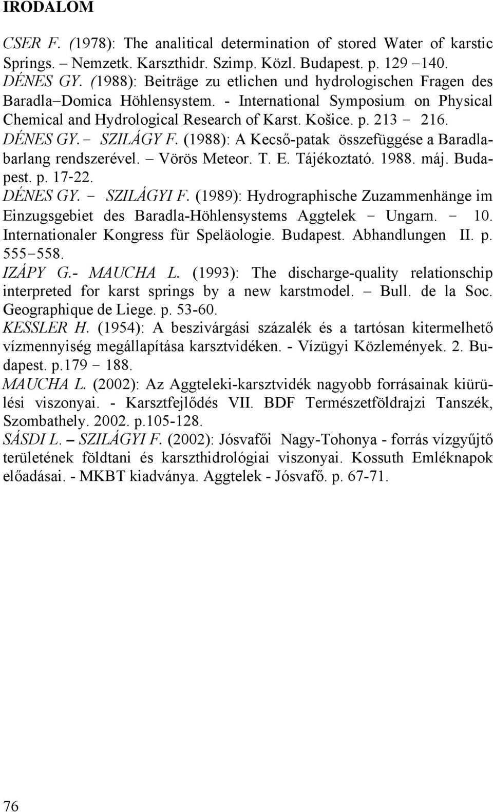 - SZILÁGY F. (1988): A Kecső-patak összefüggése a Baradlabarlang rendszerével. Vörös Meteor. T. E. Tájékoztató. 1988. máj. Budapest. p. 17-22. DÉNES GY. SZILÁGYI F.