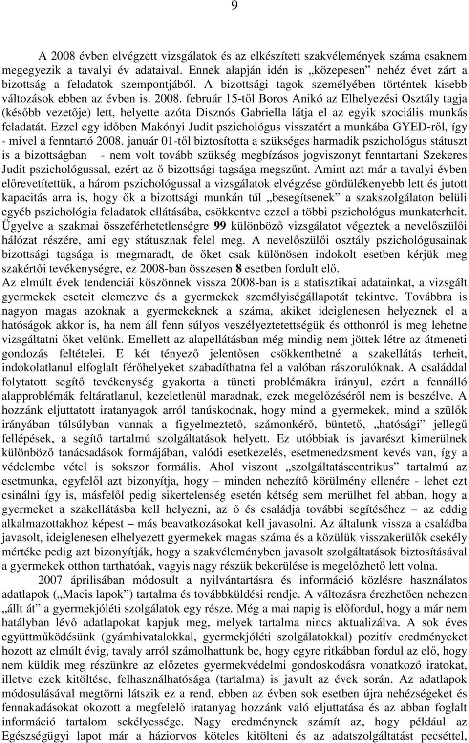 február 15- Boros Anikó az Elhelyezési Osztály tagja (később vezetője) lett, helyette azóta Disznós Gabriella látja el az egyik szociális munkás feladatát.