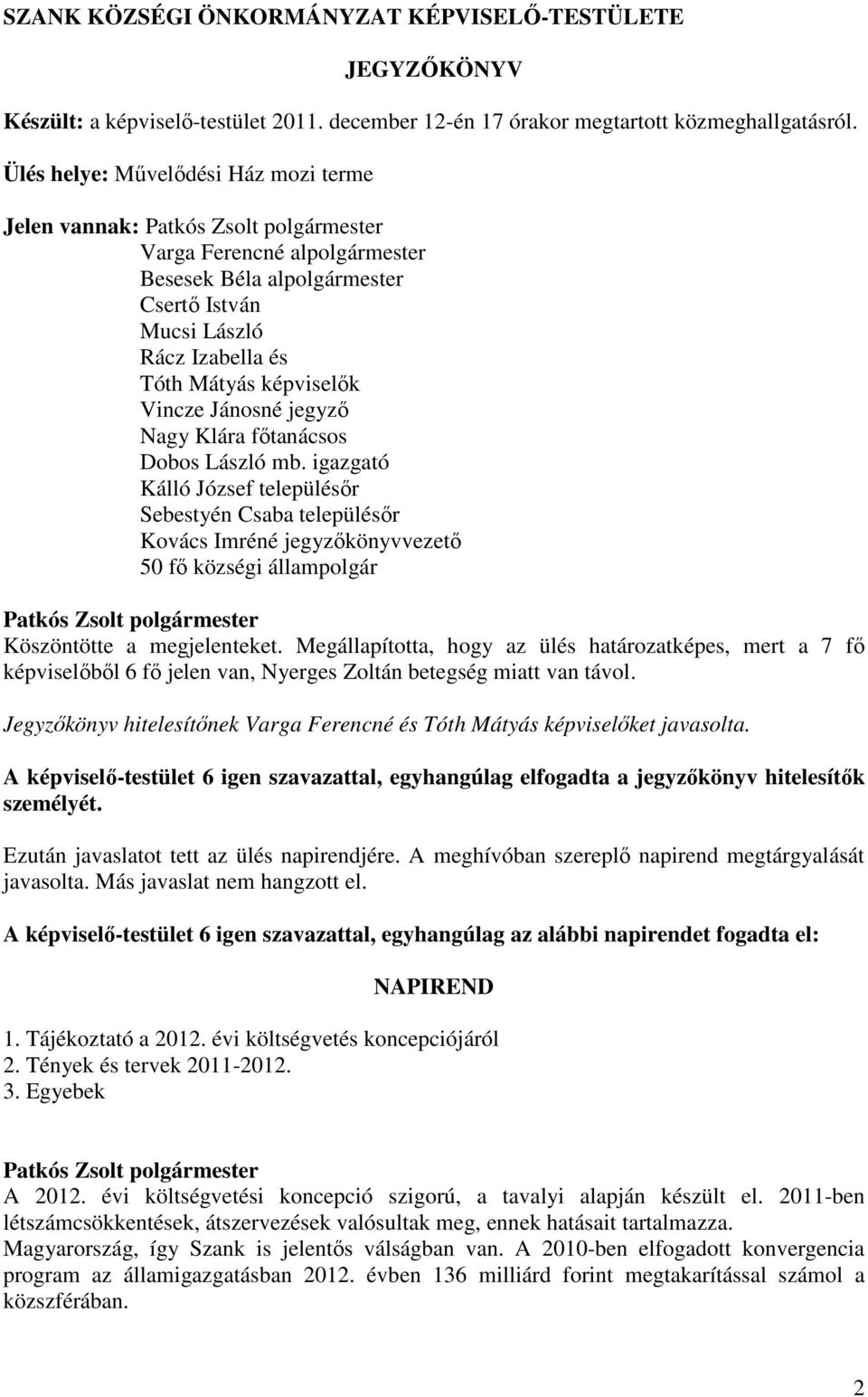 Nagy Klára fıtanácsos Dobos László mb. igazgató Kálló József településır Sebestyén Csaba településır Kovács Imréné jegyzıkönyvvezetı 50 fı községi állampolgár Köszöntötte a megjelenteket.