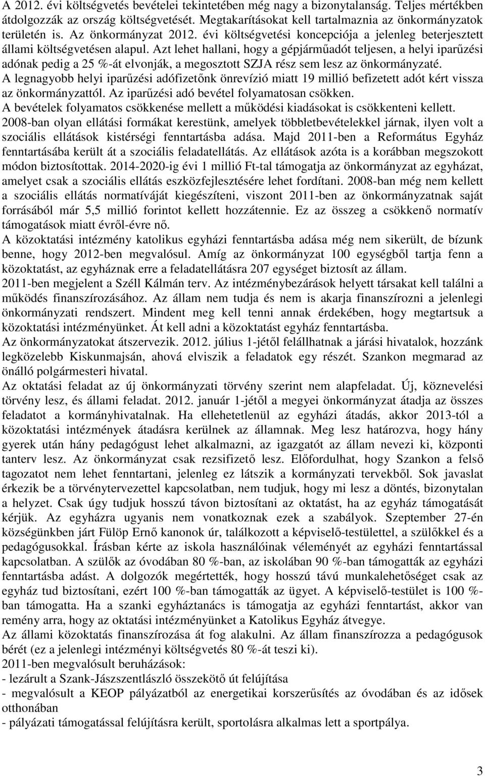 Azt lehet hallani, hogy a gépjármőadót teljesen, a helyi iparőzési adónak pedig a 25 %-át elvonják, a megosztott SZJA rész sem lesz az önkormányzaté.