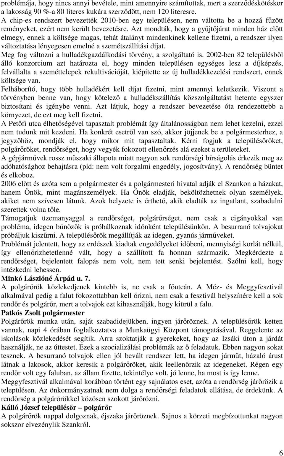 Azt mondták, hogy a győjtıjárat minden ház elıtt elmegy, ennek a költsége magas, tehát átalányt mindenkinek kellene fizetni, a rendszer ilyen változtatása lényegesen emelné a szemétszállítási díjat.
