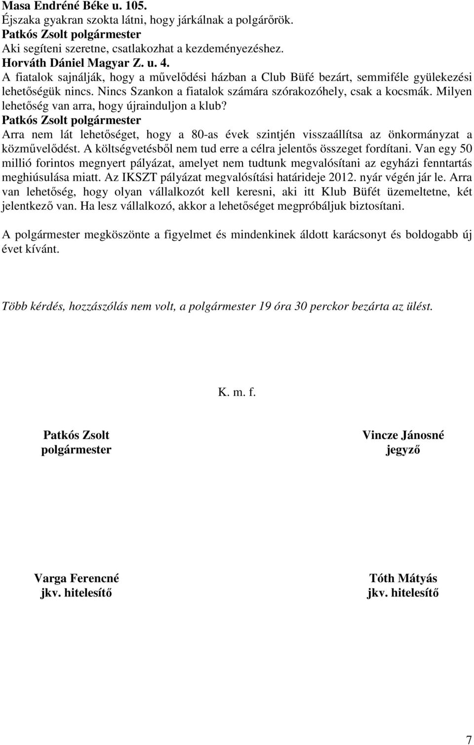 Milyen lehetıség van arra, hogy újrainduljon a klub? Arra nem lát lehetıséget, hogy a 80-as évek szintjén visszaállítsa az önkormányzat a közmővelıdést.