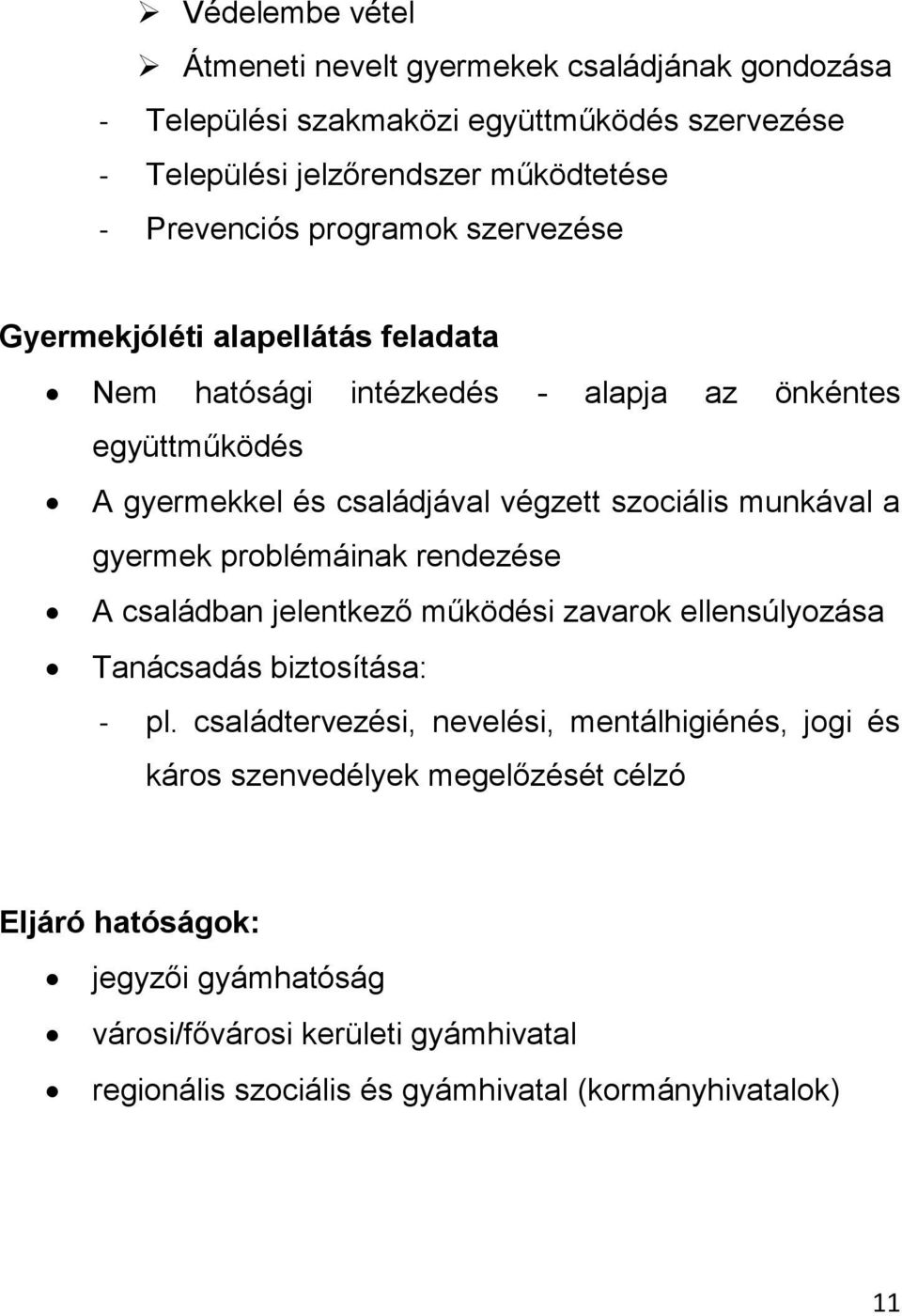 munkával a gyermek problémáinak rendezése A családban jelentkező működési zavarok ellensúlyozása Tanácsadás biztosítása: - pl.