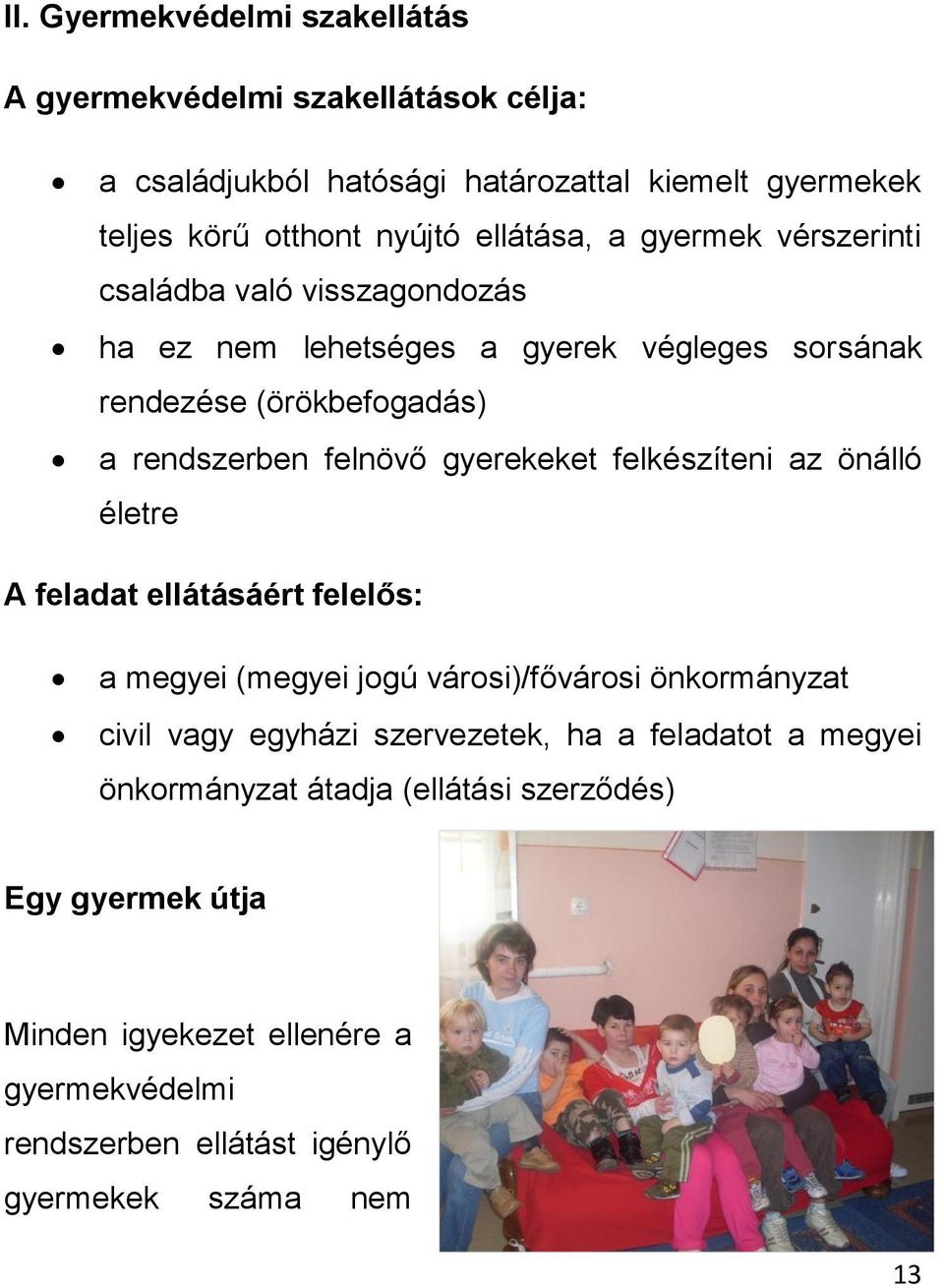 gyerekeket felkészíteni az önálló életre A feladat ellátásáért felelős: a megyei (megyei jogú városi)/fővárosi önkormányzat civil vagy egyházi szervezetek, ha