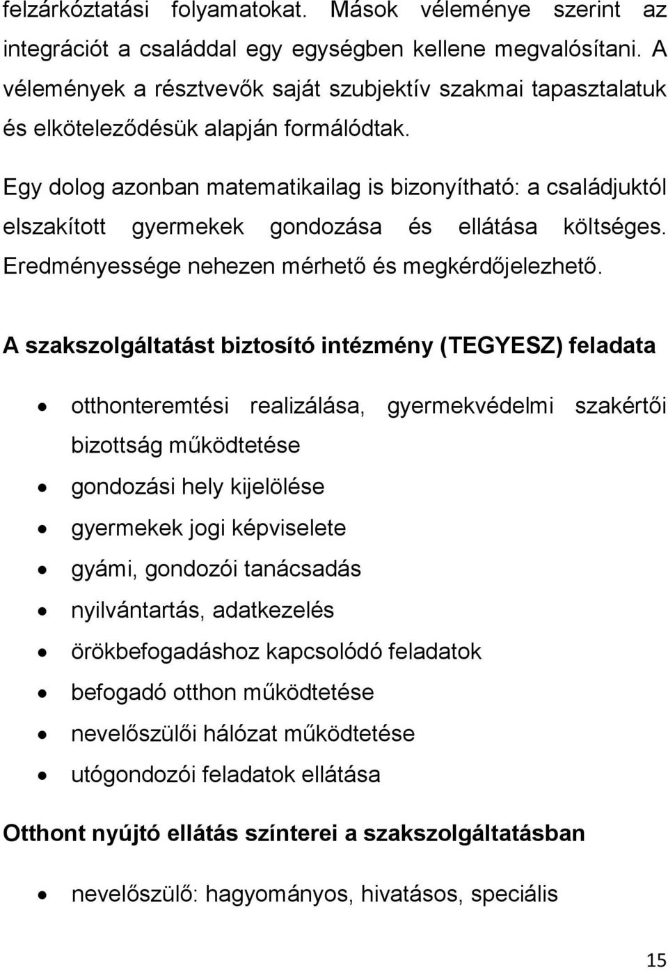 Egy dolog azonban matematikailag is bizonyítható: a családjuktól elszakított gyermekek gondozása és ellátása költséges. Eredményessége nehezen mérhető és megkérdőjelezhető.