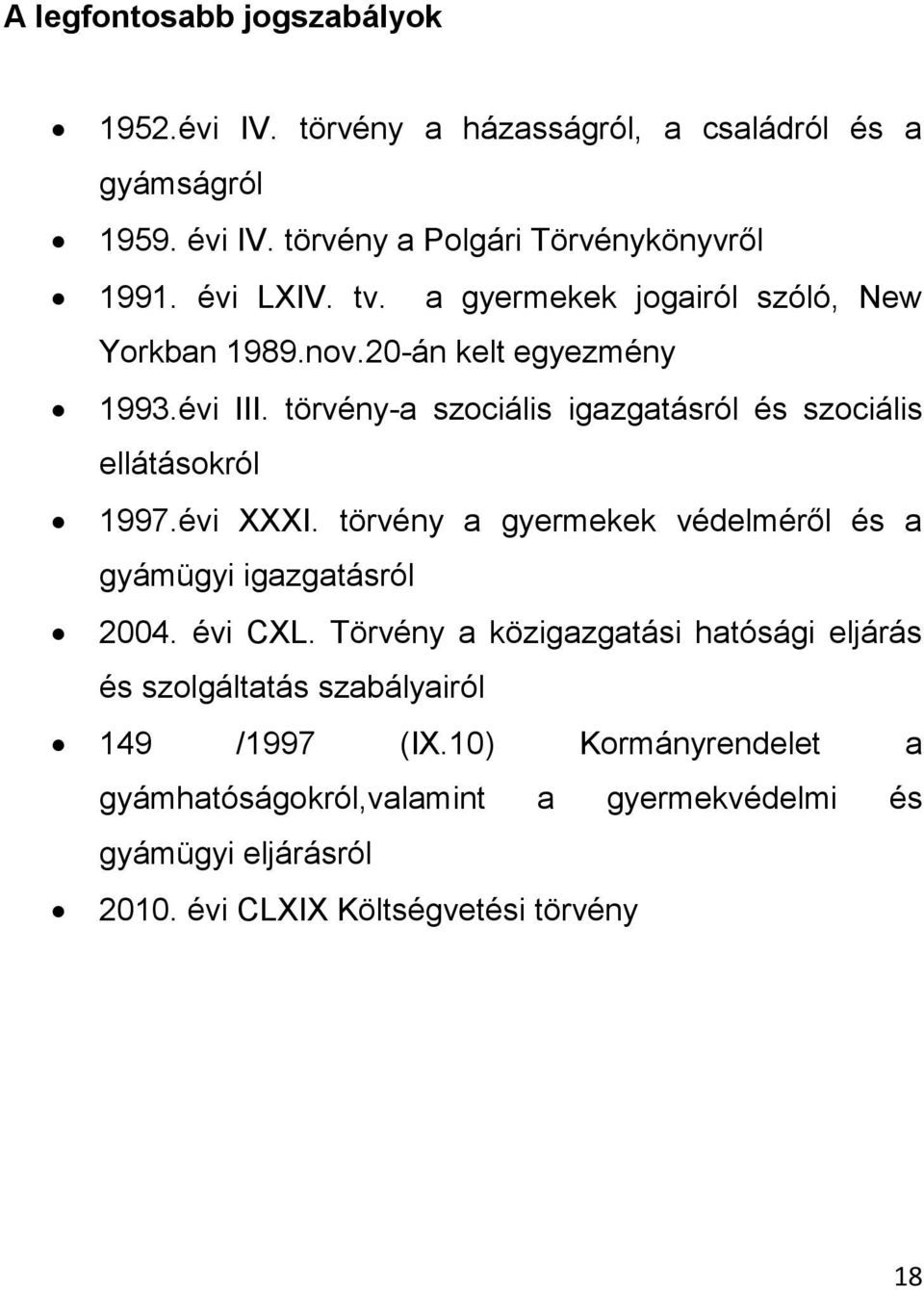 törvény-a szociális igazgatásról és szociális ellátásokról 1997.évi XXXI. törvény a gyermekek védelméről és a gyámügyi igazgatásról 2004. évi CXL.