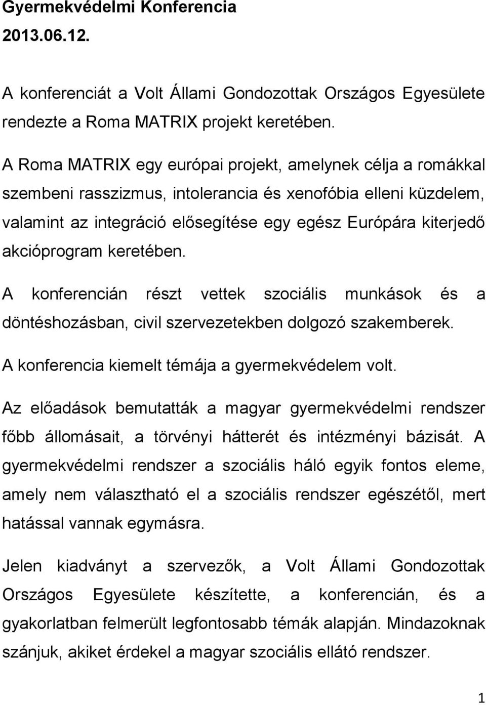 akcióprogram keretében. A konferencián részt vettek szociális munkások és a döntéshozásban, civil szervezetekben dolgozó szakemberek. A konferencia kiemelt témája a gyermekvédelem volt.