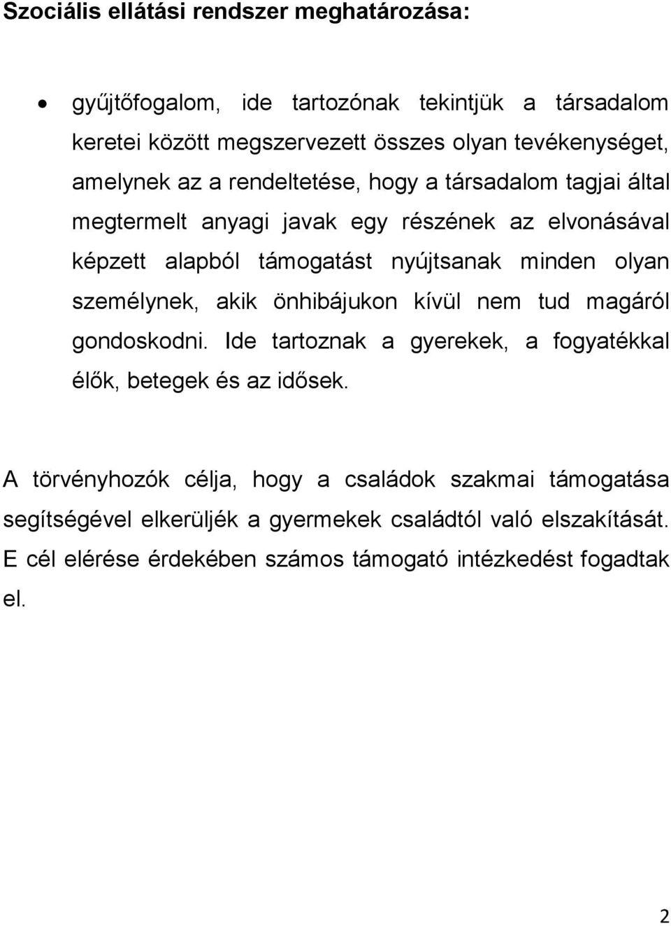 olyan személynek, akik önhibájukon kívül nem tud magáról gondoskodni. Ide tartoznak a gyerekek, a fogyatékkal élők, betegek és az idősek.