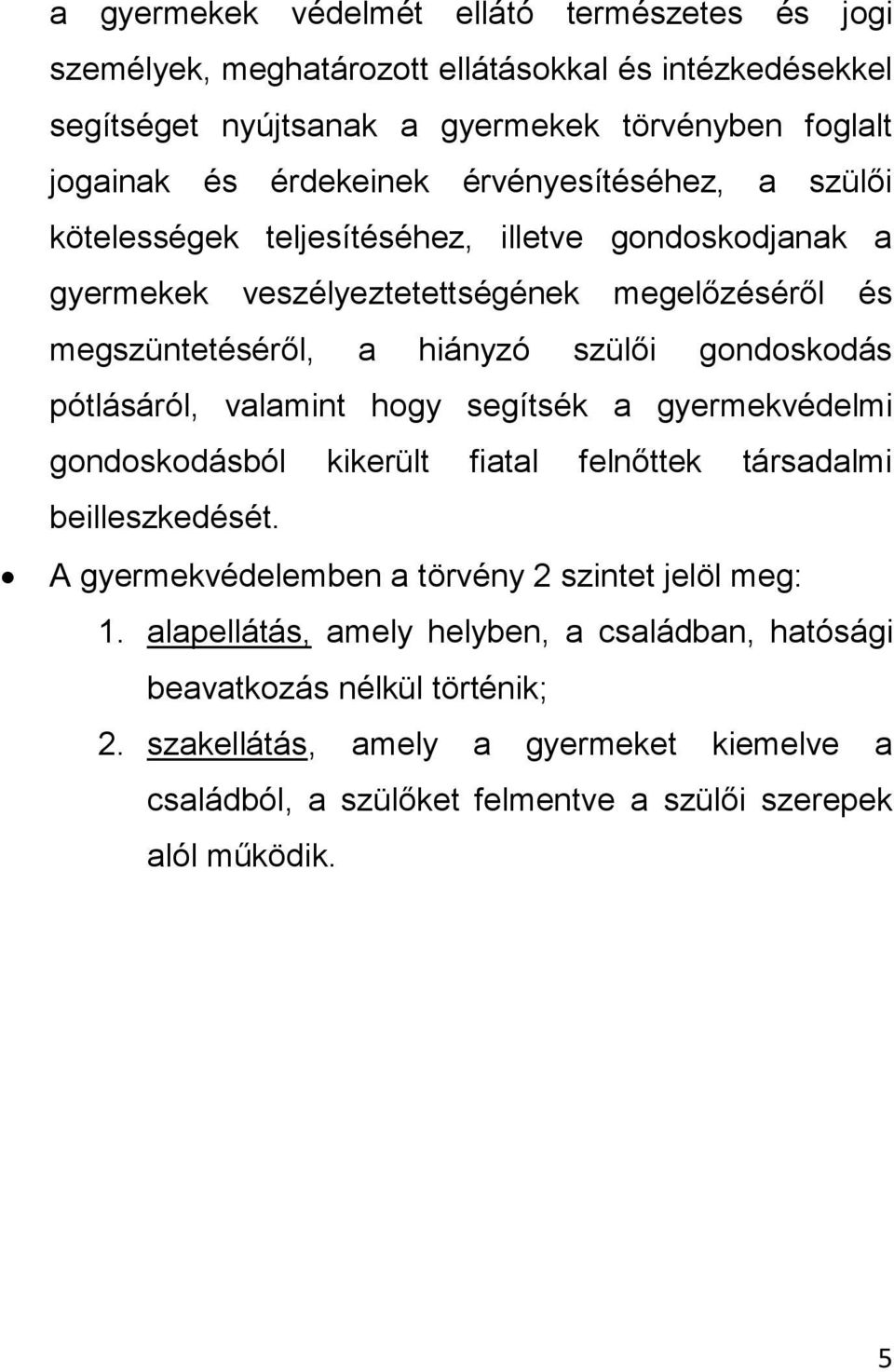 pótlásáról, valamint hogy segítsék a gyermekvédelmi gondoskodásból kikerült fiatal felnőttek társadalmi beilleszkedését. A gyermekvédelemben a törvény 2 szintet jelöl meg: 1.