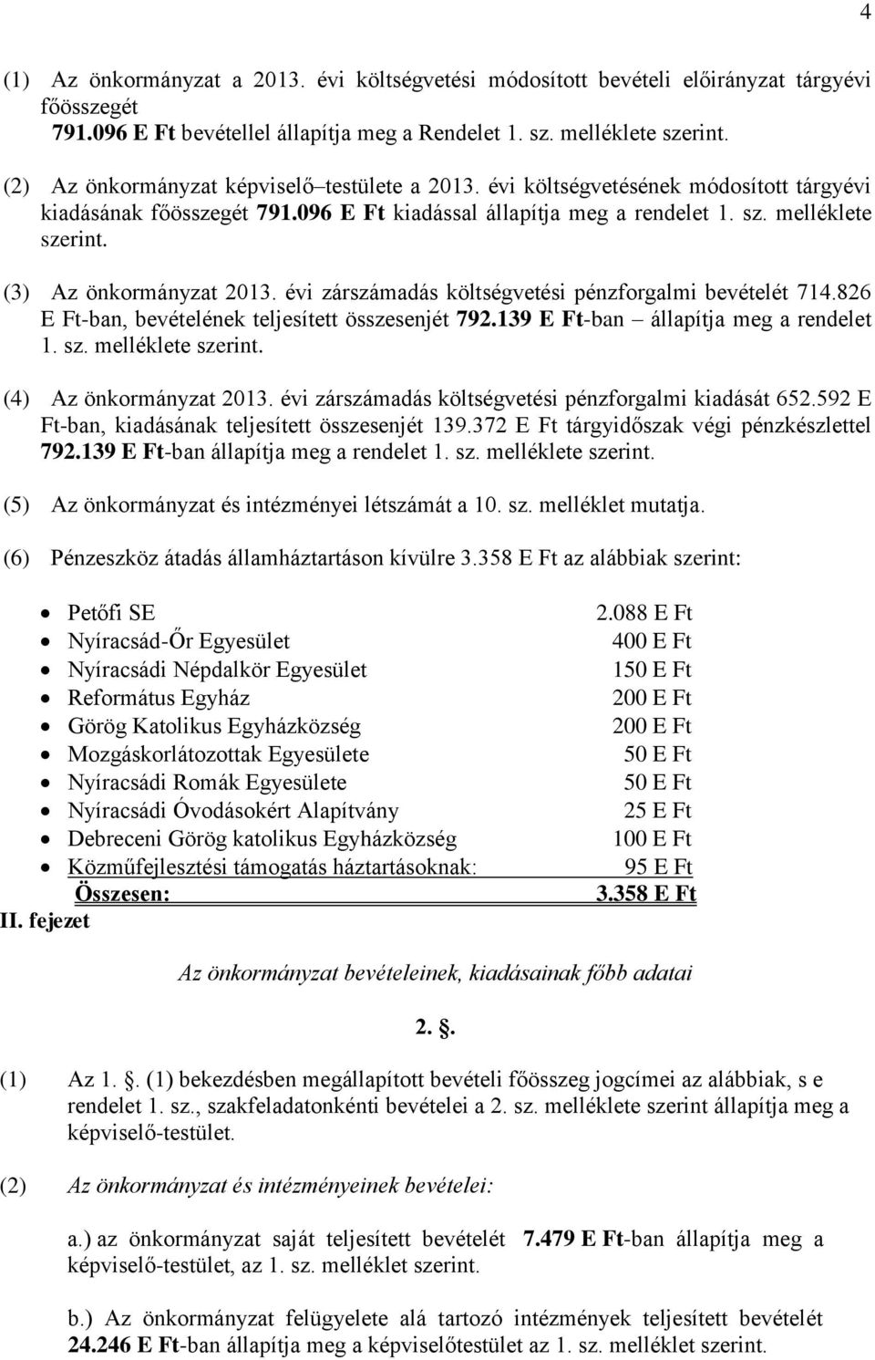 (3) Az önkormányzat 2013. évi zárszámadás költségvetési pénzforgalmi bevételét 714.826 E Ft-ban, bevételének teljesített összesenjét 792.139 E Ft-ban állapítja meg a rendelet 1. sz.