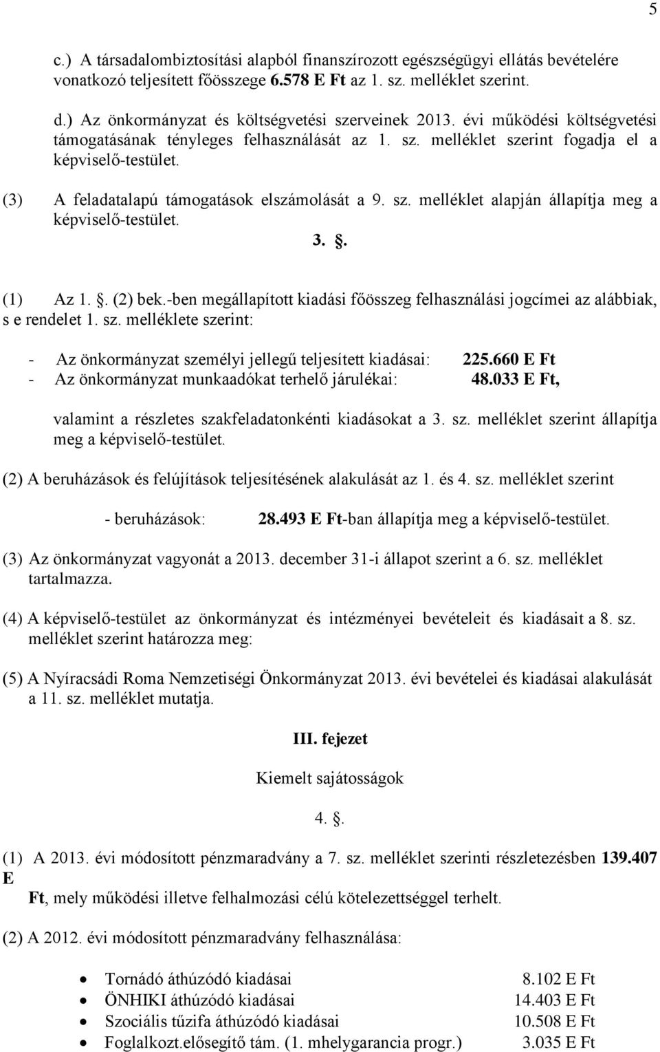 (3) A feladatalapú támogatások elszámolását a 9. sz. melléklet alapján állapítja meg a képviselő-testület. 3.. (1) Az 1.. (2) bek.