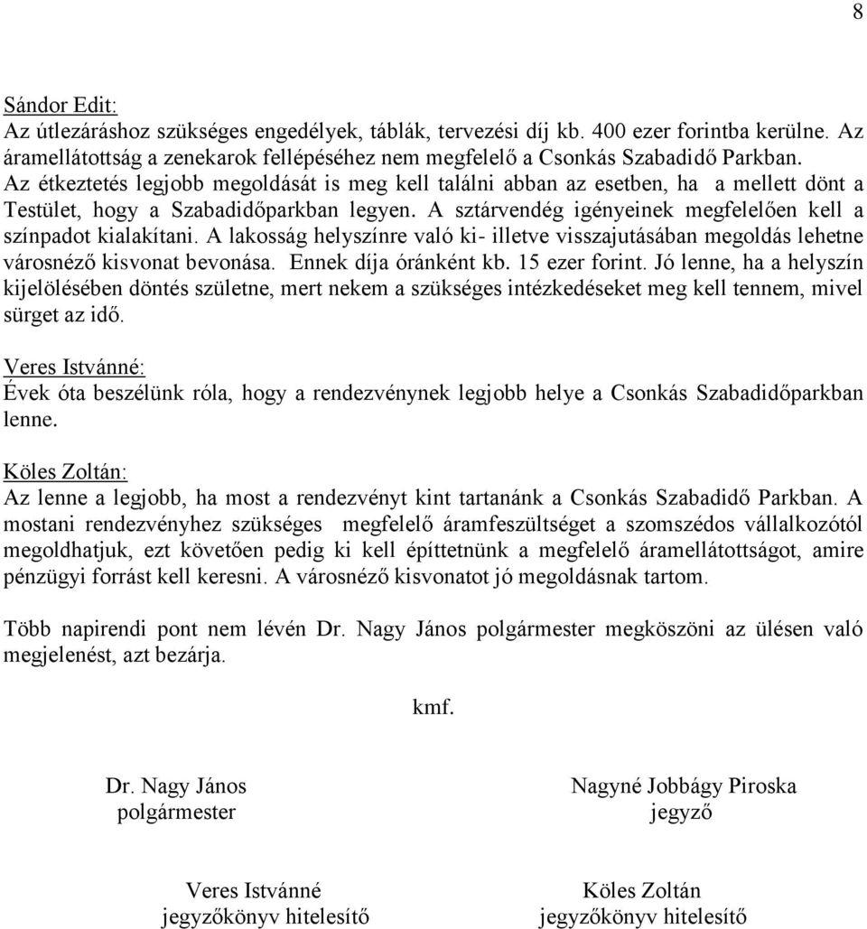 A lakosság helyszínre való ki- illetve visszajutásában megoldás lehetne városnéző kisvonat bevonása. Ennek díja óránként kb. 15 ezer forint.