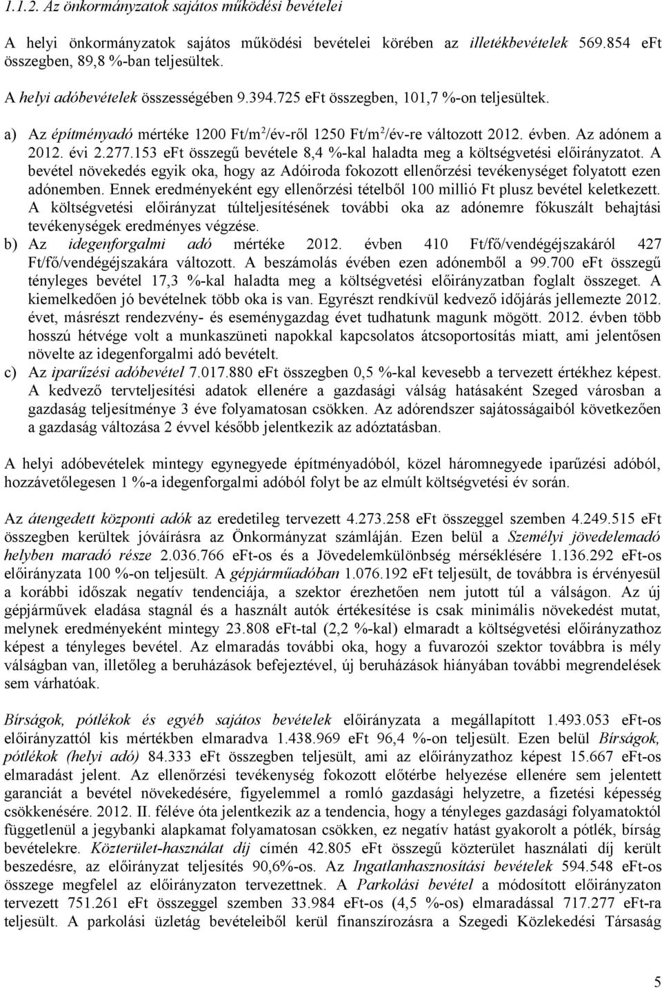 153 eft összegű bevétele 8,4 %-kal haladta meg a költségvetési előirányzatot. A bevétel növekedés egyik oka, hogy az Adóiroda fokozott ellenőrzési tevékenységet folyatott ezen adónemben.