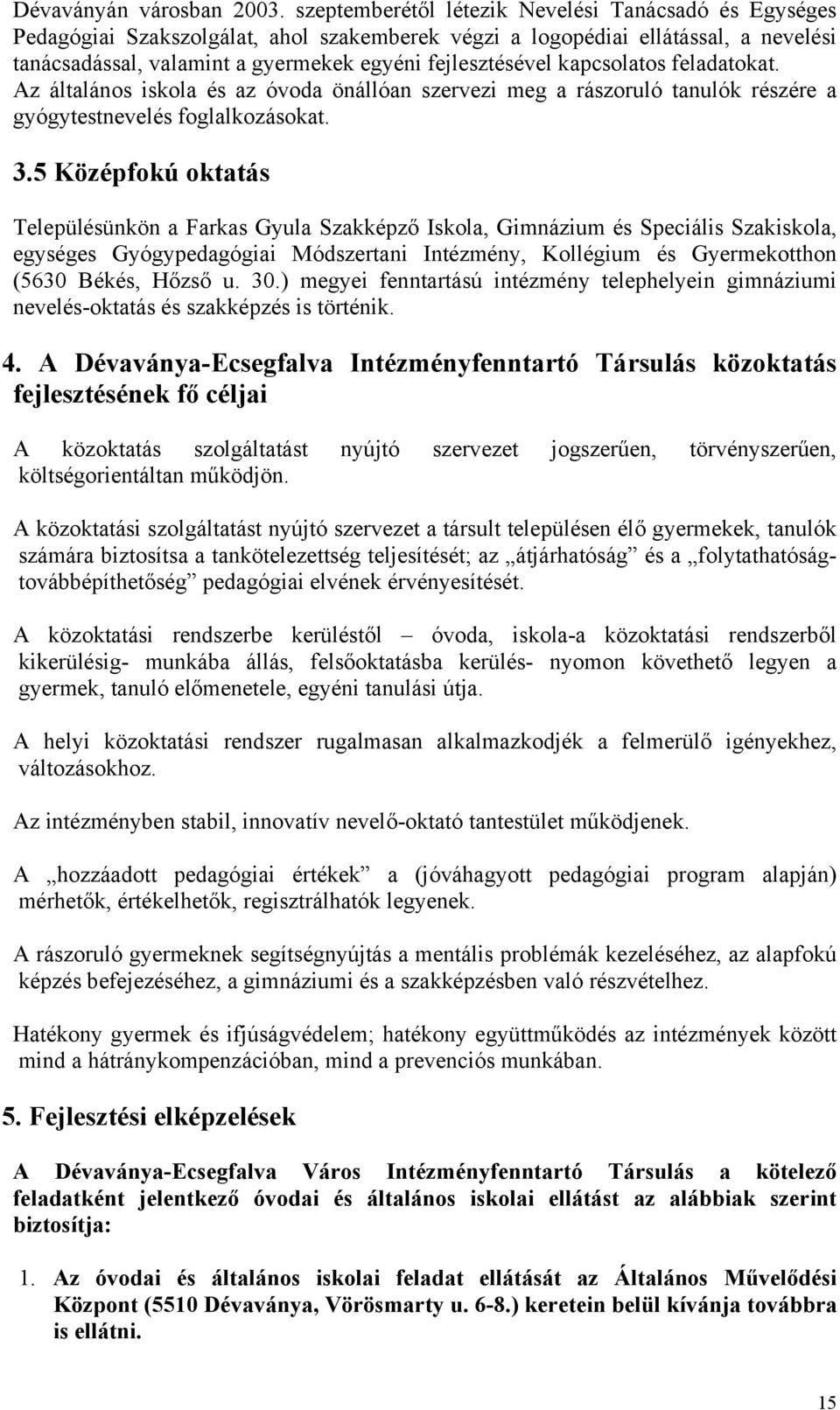 kapcsolatos feladatokat. Az általános iskola és az óvoda önállóan szervezi meg a rászoruló tanulók részére a gyógytestnevelés foglalkozásokat. 3.