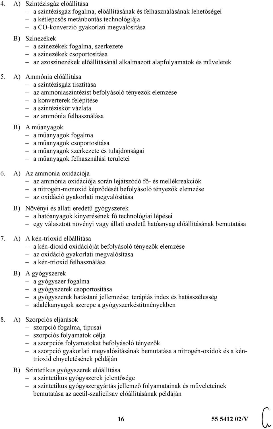 A) Ammónia előállítása a szintézisgáz tisztítása az ammóniaszintézist befolyásoló tényezők elemzése a konverterek felépítése a szintéziskör vázlata az ammónia felhasználása B) A műanyagok a műanyagok